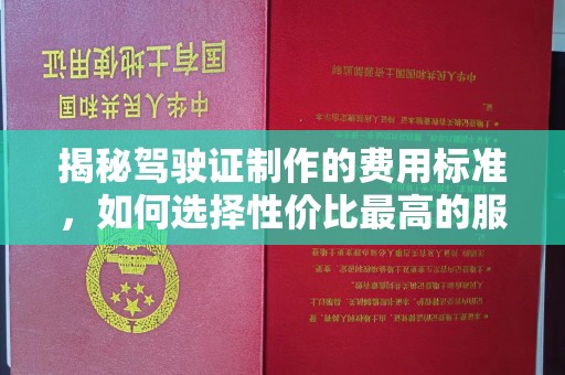 红桥揭秘驾驶证制作的费用标准，如何选择性价比最高的服务？